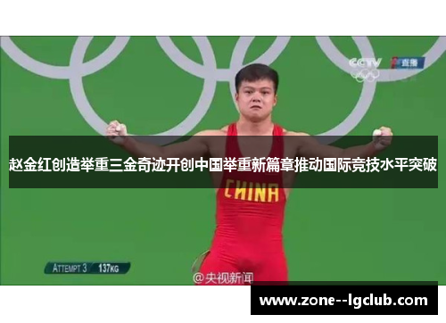 赵金红创造举重三金奇迹开创中国举重新篇章推动国际竞技水平突破 赵金红创造举重三金奇迹开创中国举重新篇章推动国际竞技水平突破