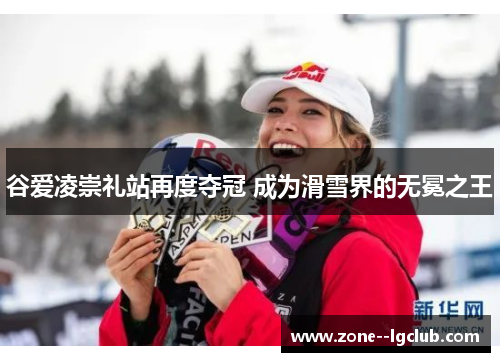 谷爱凌崇礼站再度夺冠 成为滑雪界的无冕之王 谷爱凌崇礼站再度夺冠 成为滑雪界的无冕之王
